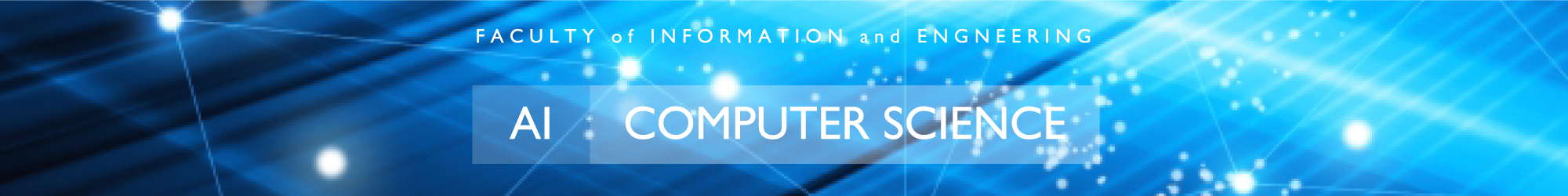 FACULTY of INFORMATION and ENGNEERING/AI/COMPUTER SCIENCE